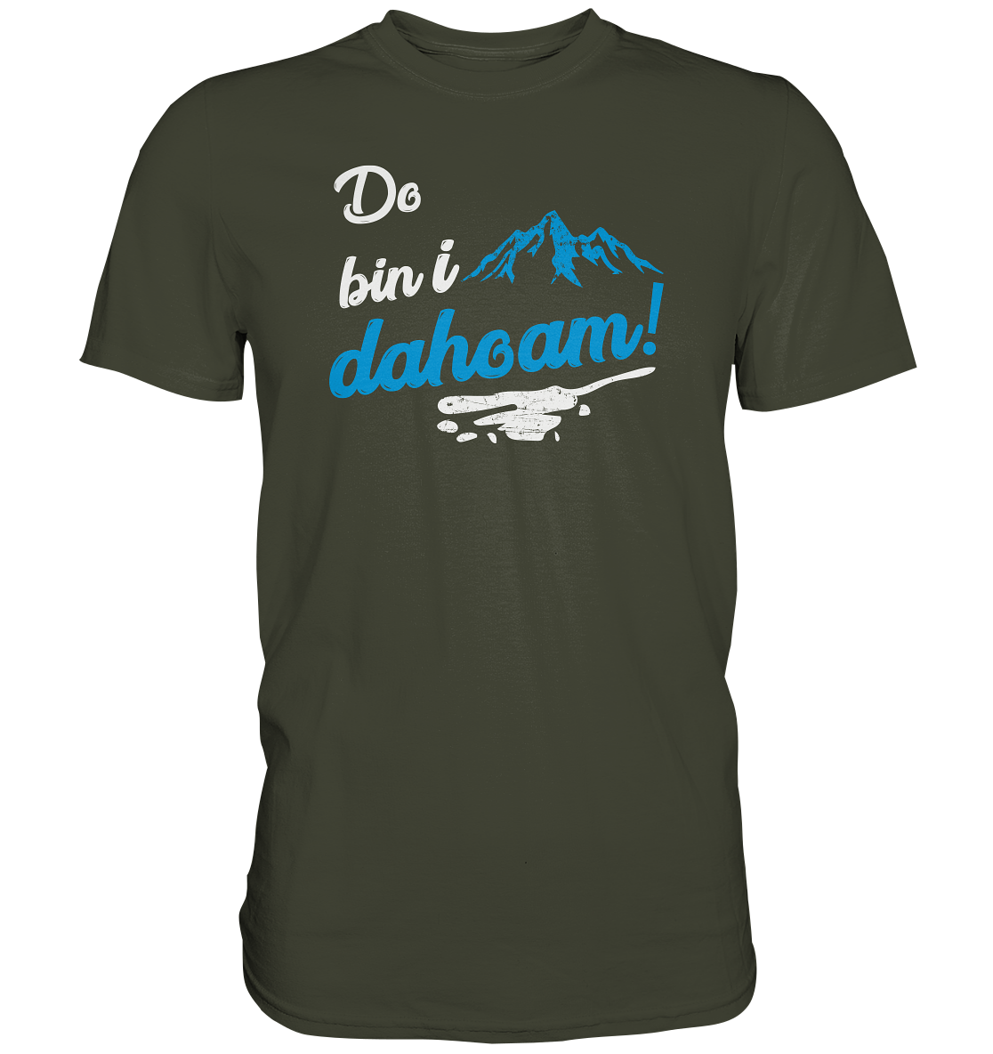 Do bin i dahoam. (Mehr gibt es eigentlich nicht zu sagen) - Premium unisex Shirt