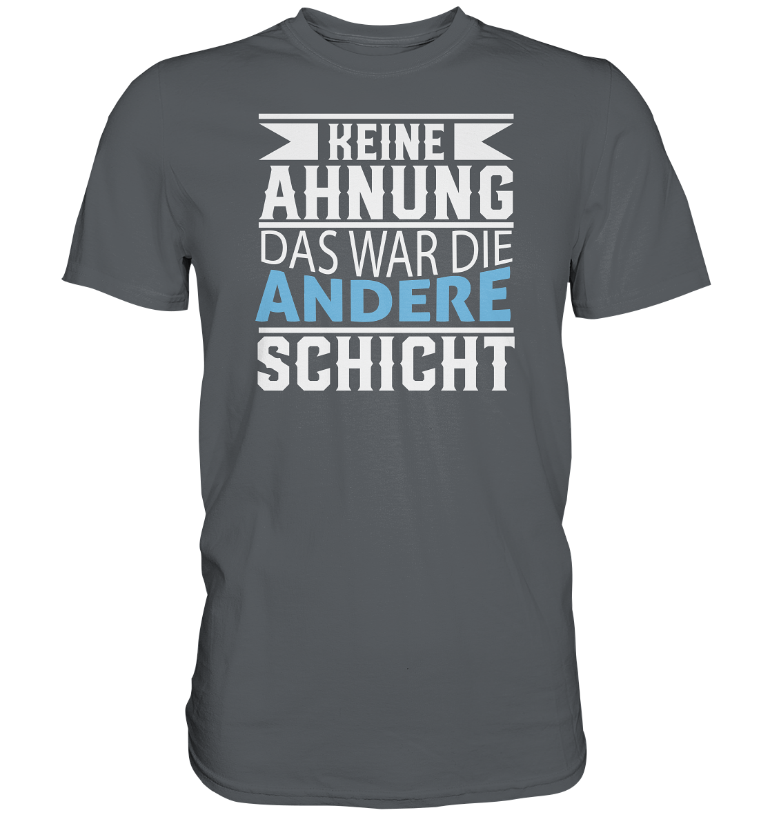 Keine Ahnung, das war die andere Schicht - Premium unisex Shirt
