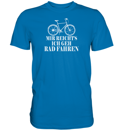 Mir reichts, ich geh Rad fahren - Premium unisex Shirt