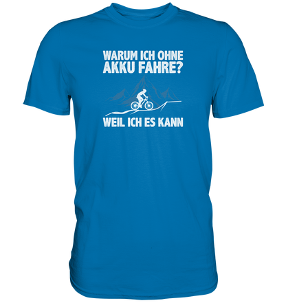 Warum ich ohne Akku fahre? Weil ich es kann - Premium unisex Shirt