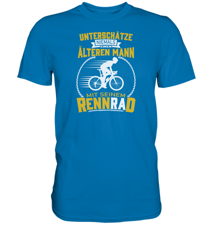 Unterschätze niemals einen älteren Mann mit seinem Rennrad. - Premium unisex Shirt