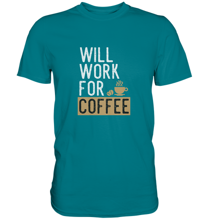 Will work for coffee - Unisex Premium Shirt - mehrere Farben