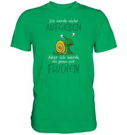 Ich werde nicht aufgeben, aber ich werde die ganze Zeit fluchen - Premium unisex Shirt