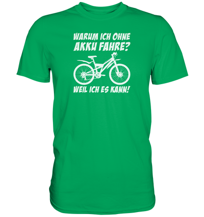Warum ich ohne Akku fahre? Weil ich es kann - Premium unisex Shirt