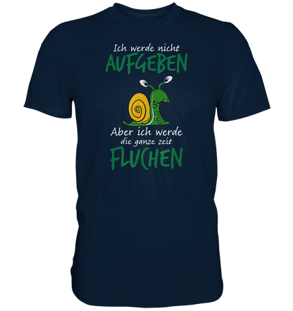 Ich werde nicht aufgeben, aber ich werde die ganze Zeit fluchen - Premium unisex Shirt
