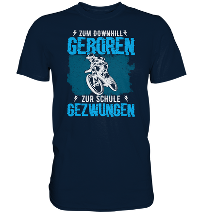 Zum downhill geboren, zur Schule gezwungen - Premium unisex Shirt
