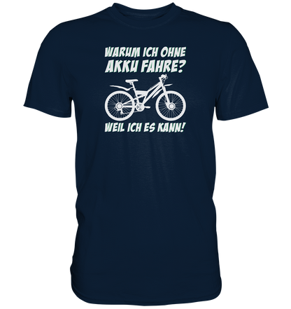 Warum ich ohne Akku fahre? Weil ich es kann - Premium unisex Shirt