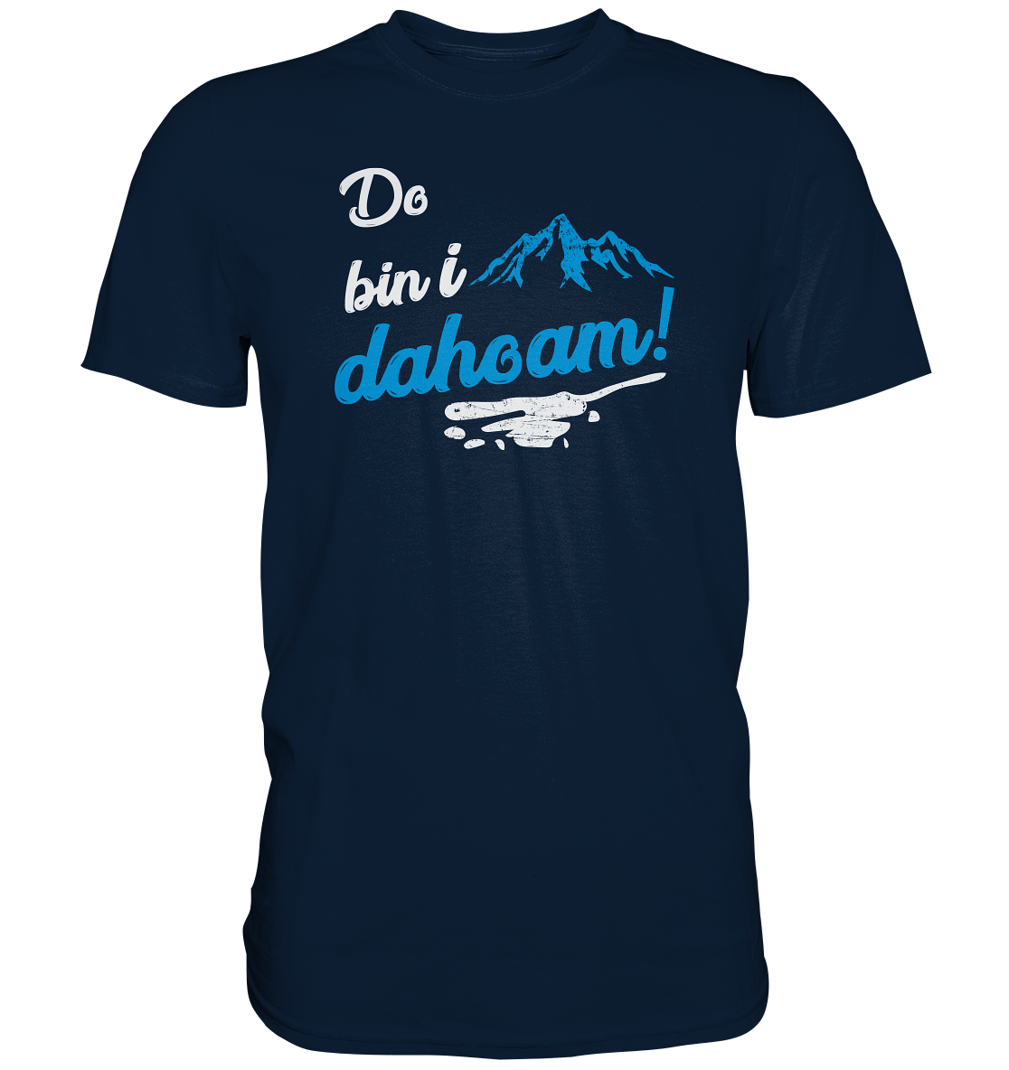 Do bin i dahoam. (Mehr gibt es eigentlich nicht zu sagen) - Premium unisex Shirt