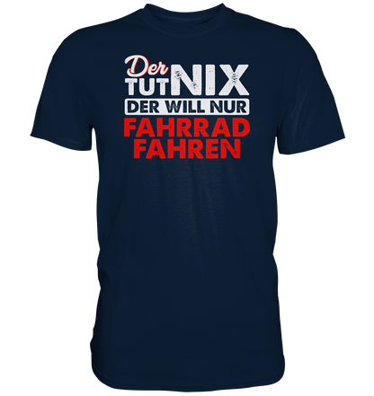 Der tut nix, der will nur Fahrrad fahren - Premium unisex Shirt