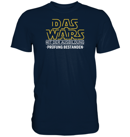 Das wars mit der Ausbildung, Prüfung bestanden - Premium unisex Shirt