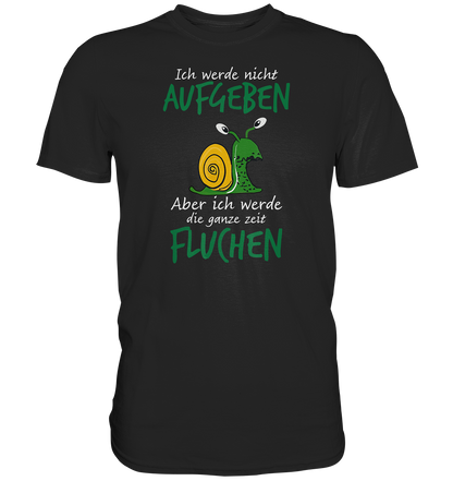Ich werde nicht aufgeben, aber ich werde die ganze Zeit fluchen - Premium unisex Shirt