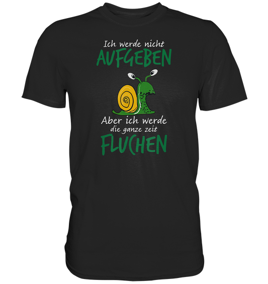 Ich werde nicht aufgeben, aber ich werde die ganze Zeit fluchen - Premium unisex Shirt