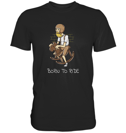 Born to Ride - Premium Unisex Shirt - mehrere Farben