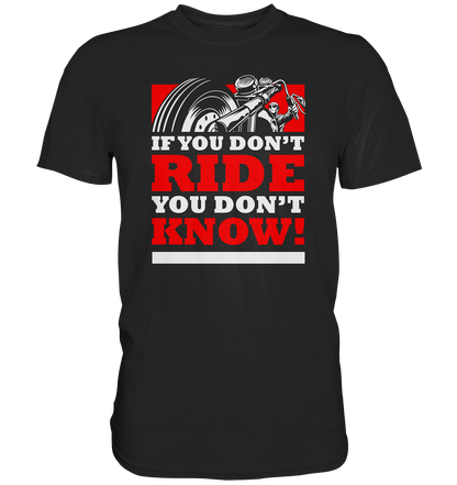 If you dont ride, you dont know - Premium unisex Shirt