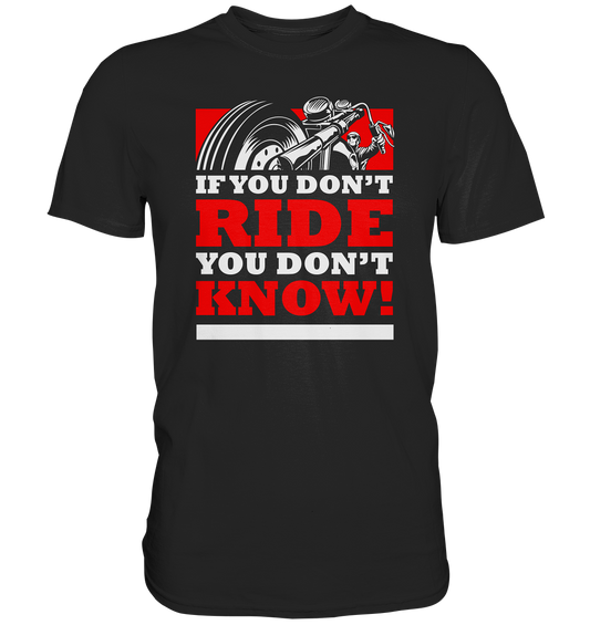 If you dont ride, you dont know - Premium unisex Shirt