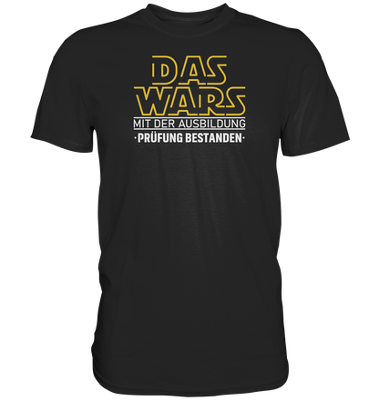 Das wars mit der Ausbildung, Prüfung bestanden - Premium unisex Shirt