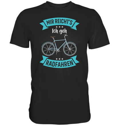 Mir reichts, ich geh Rad fahren - Premium unisex Shirt