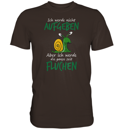 Ich werde nicht aufgeben, aber ich werde die ganze Zeit fluchen - Premium unisex Shirt