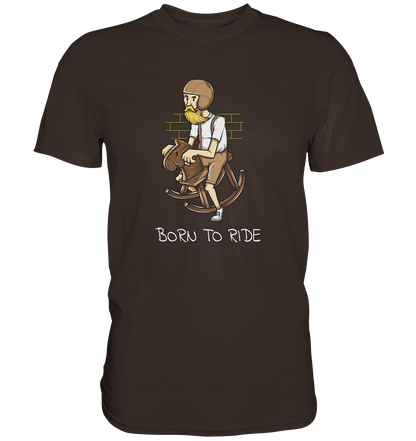 Born to Ride - Premium Unisex Shirt - mehrere Farben