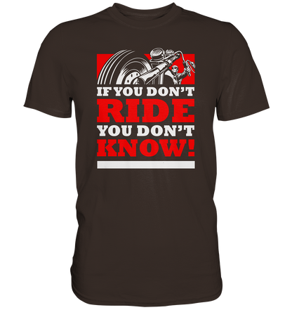 If you dont ride, you dont know - Premium unisex Shirt