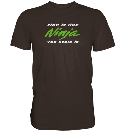 Ninja - ride it like you stole it - dunkle Shirtfarben - Premium unisex Shirt