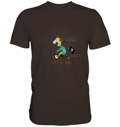Born to ride. Schließlich haben wir alle klein angefangen - Premium Unisex Shirt - mehrere Farben