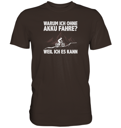 Warum ich ohne Akku fahre? Weil ich es kann - Premium unisex Shirt