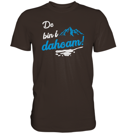 Do bin i dahoam. (Mehr gibt es eigentlich nicht zu sagen) - Premium unisex Shirt