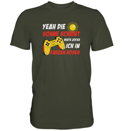 Yeah, die Sonne scheint, heute zocke ich in kurzen Hosen - Premium unisex Shirt