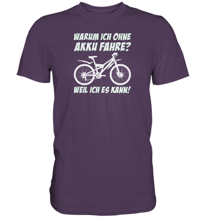 Warum ich ohne Akku fahre? Weil ich es kann - Premium unisex Shirt
