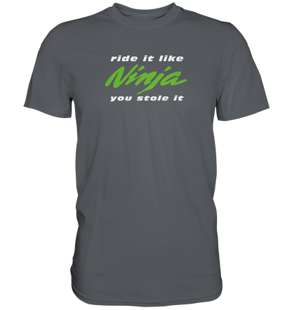 Ninja - ride it like you stole it - dunkle Shirtfarben - Premium unisex Shirt