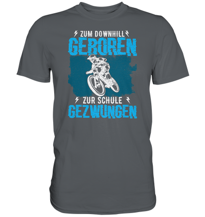 Zum downhill geboren, zur Schule gezwungen - Premium unisex Shirt