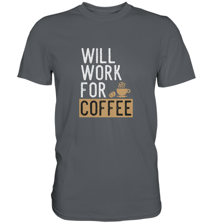 Will work for coffee - Unisex Premium Shirt - mehrere Farben