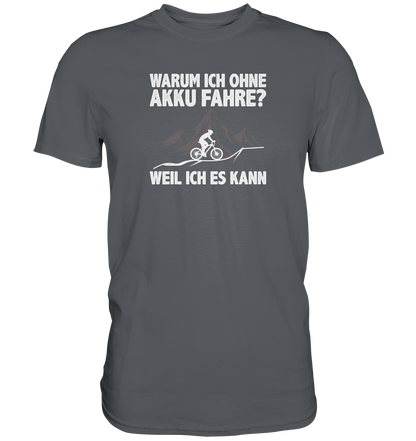 Warum ich ohne Akku fahre? Weil ich es kann - Premium unisex Shirt