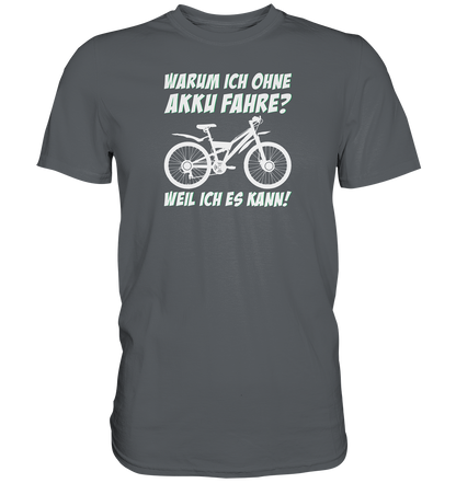 Warum ich ohne Akku fahre? Weil ich es kann - Premium unisex Shirt