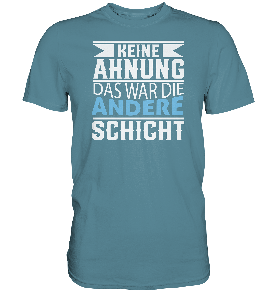 Keine Ahnung, das war die andere Schicht - Premium unisex Shirt