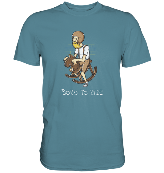 Born to Ride - Premium Unisex Shirt - mehrere Farben