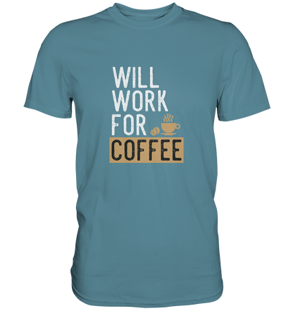 Will work for coffee - Unisex Premium Shirt - mehrere Farben