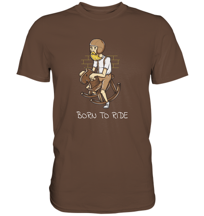 Born to Ride - Premium Unisex Shirt - mehrere Farben