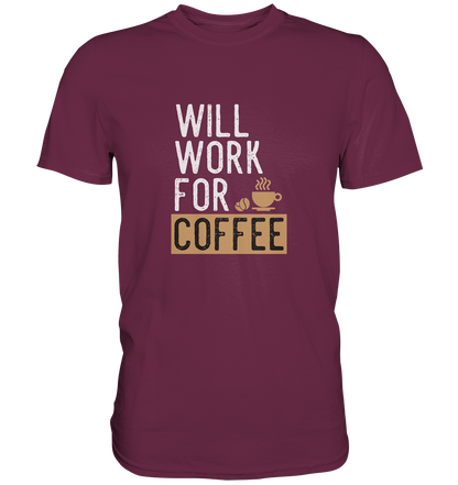 Will work for coffee - Unisex Premium Shirt - mehrere Farben
