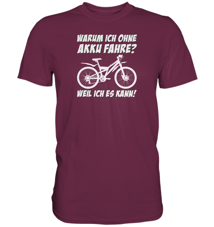 Warum ich ohne Akku fahre? Weil ich es kann - Premium unisex Shirt