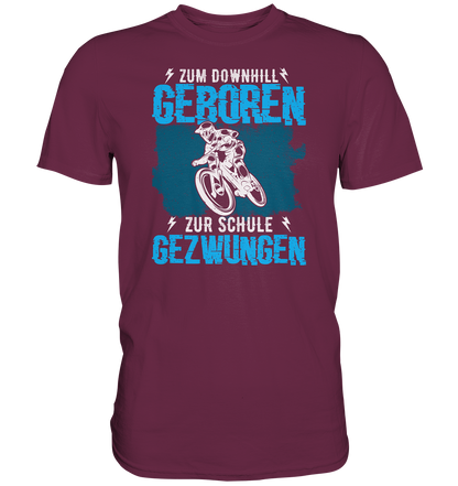 Zum downhill geboren, zur Schule gezwungen - Premium unisex Shirt