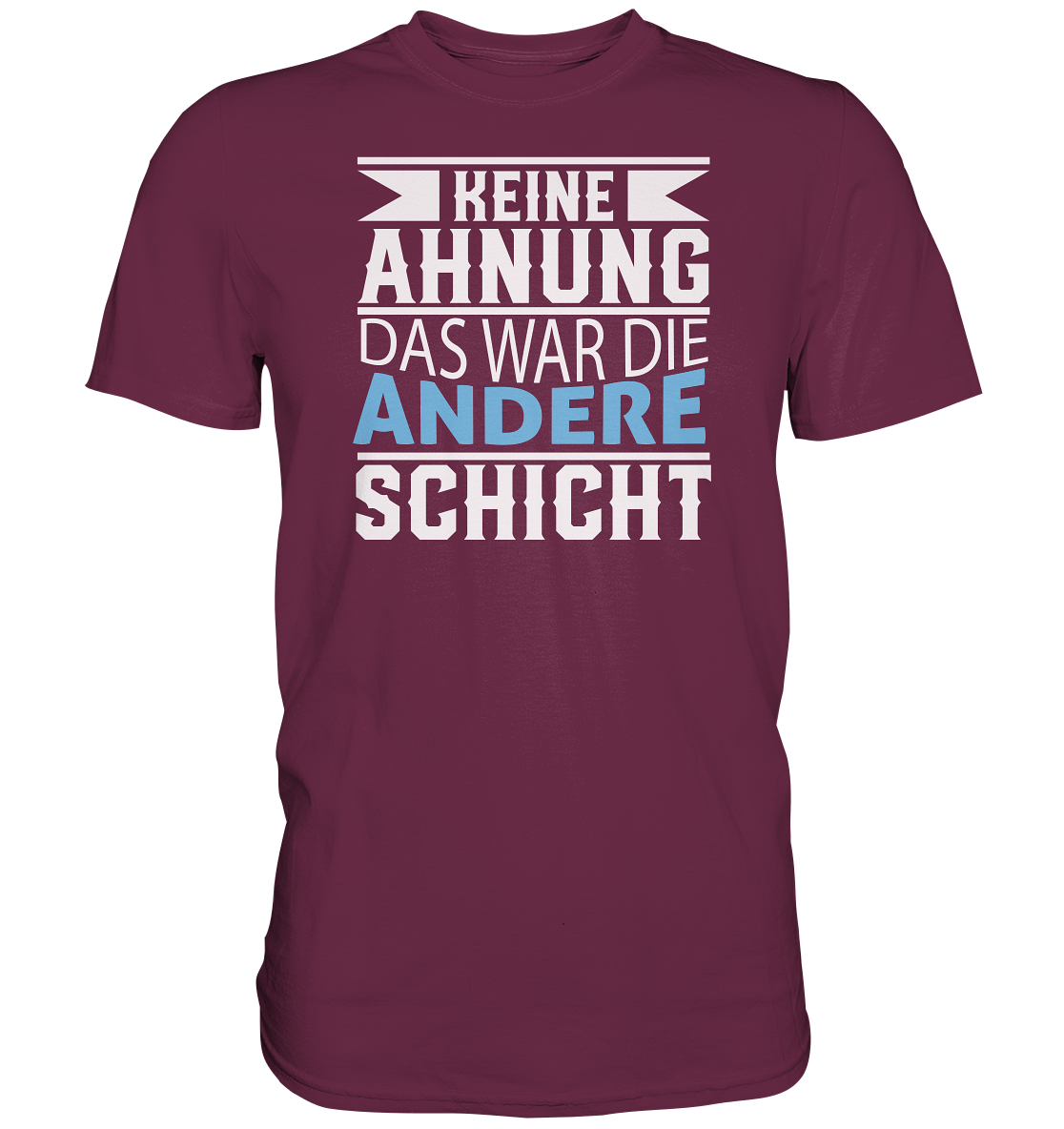 Keine Ahnung, das war die andere Schicht - Premium unisex Shirt
