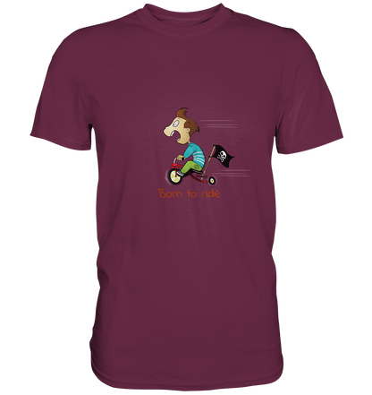 Born to ride. Schließlich haben wir alle klein angefangen - Premium Unisex Shirt - mehrere Farben