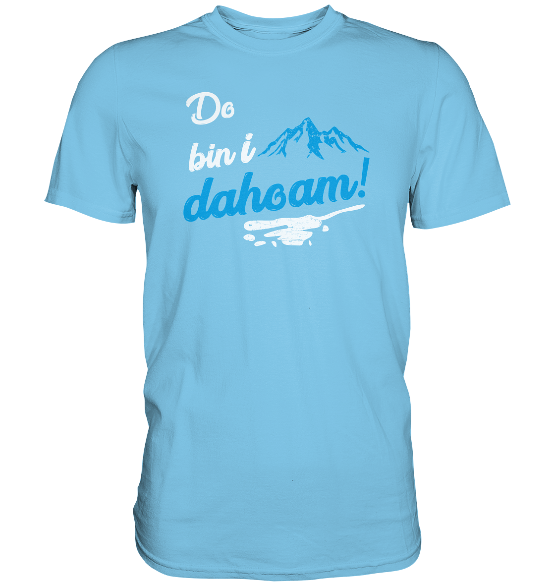 Do bin i dahoam. (Mehr gibt es eigentlich nicht zu sagen) - Premium unisex Shirt