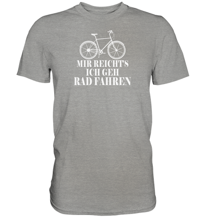 Mir reichts, ich geh Rad fahren - Premium unisex Shirt