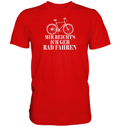 Mir reichts, ich geh Rad fahren - Premium unisex Shirt