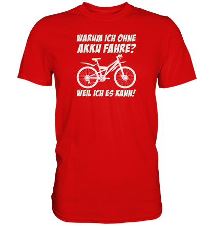 Warum ich ohne Akku fahre? Weil ich es kann - Premium unisex Shirt