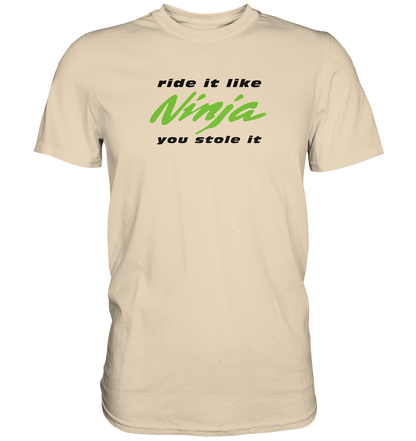 Ninja - ride it like you stole it - helle Shirtfarben  - Premium unisex Shirt