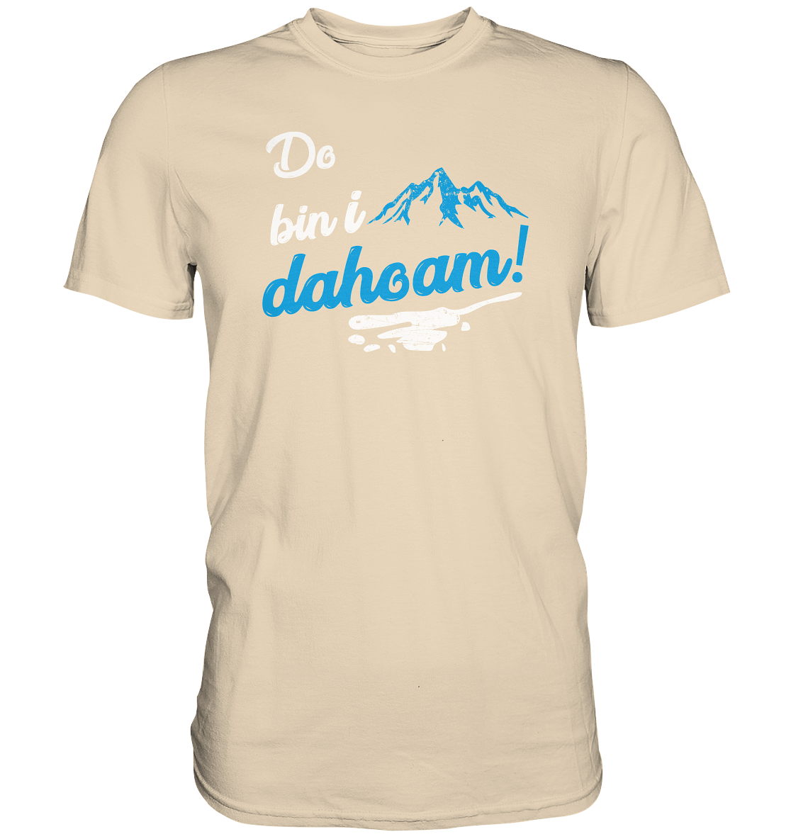 Do bin i dahoam. (Mehr gibt es eigentlich nicht zu sagen) - Premium unisex Shirt